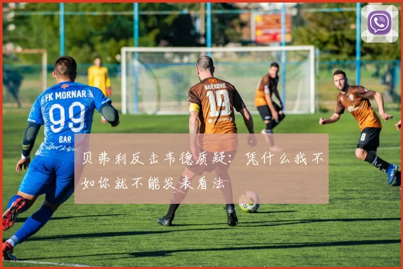 贝弗利反击韦德质疑：凭什么我不如你就不能发表看法