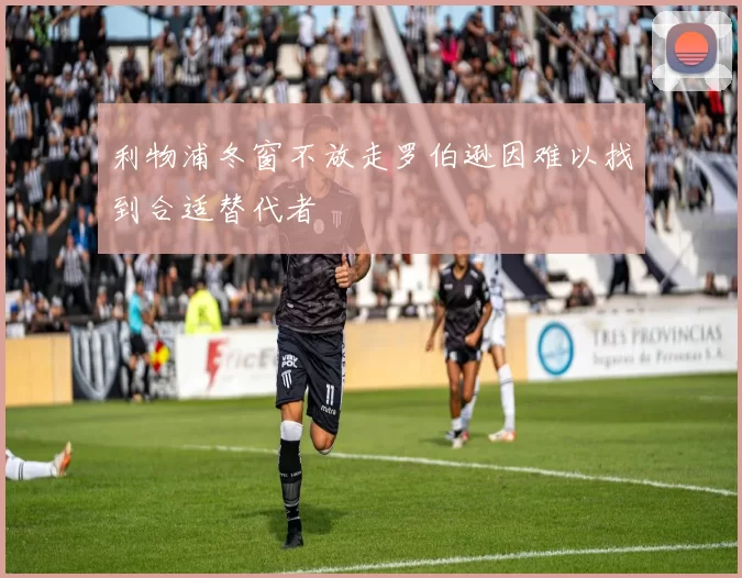 利物浦冬窗不放走罗伯逊因难以找到合适替代者