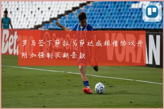 罗马签下萨拉戈萨达成租借协议并附加强制买断条款
